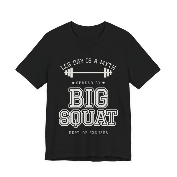 Black t-shirt printed in off-white ink with “Leg Day Is a Myth” arched over a barbell, then “Spread by” and “Big Squat” in varsity letters, signed “Dept. of Excuses”