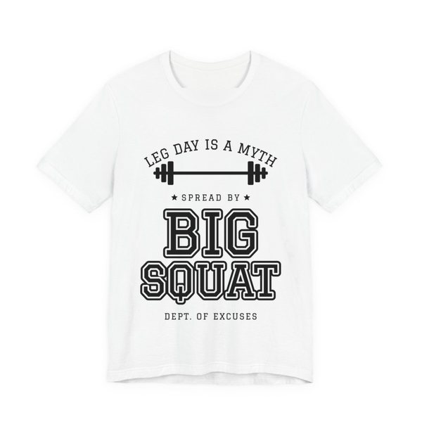 White t-shirt printed in dark ink with “Leg Day Is a Myth” arched over a barbell, then “Spread by” and “Big Squat” in varsity letters, signed “Dept. of Excuses”
