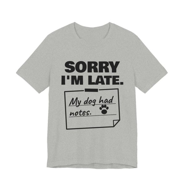 Athletic Heather t-shirt printed in dark ink with “Sorry I'm Late.” above a taped-up sticky note reading “My dog had notes.” with a paw print