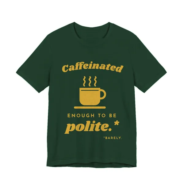 Caffeinated Enough to Be Polite tee printed in gold ink on a forest shirt
