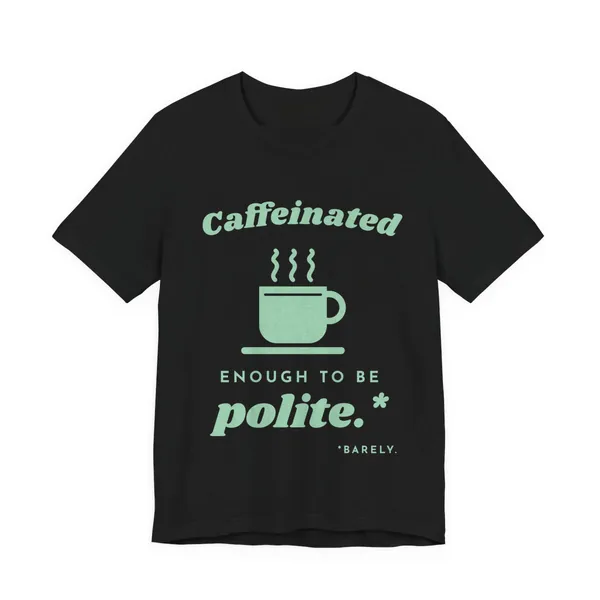 Caffeinated Enough to Be Polite tee printed in mint green ink on a black shirt