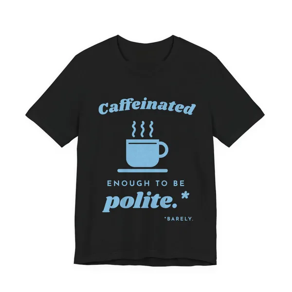 Caffeinated Enough to Be Polite tee printed in sky blue ink on a black shirt