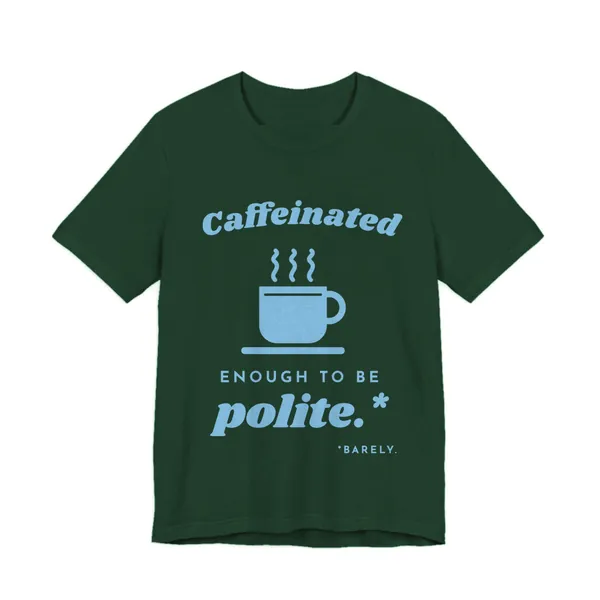 Caffeinated Enough to Be Polite tee printed in sky blue ink on a forest shirt