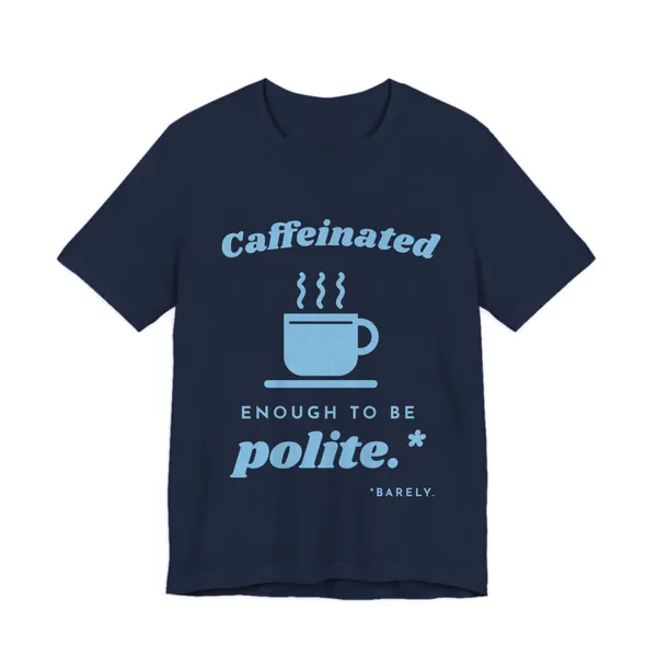 Caffeinated Enough to Be Polite tee printed in sky blue ink on a navy shirt