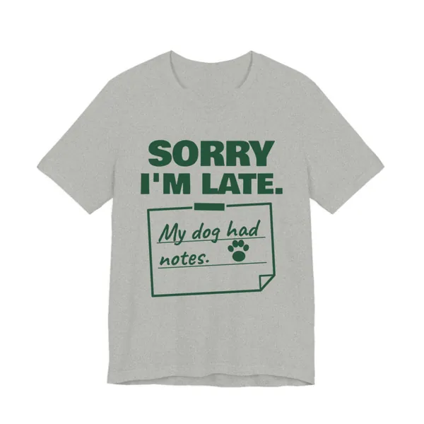 Sorry I'm Late. My Dog Had Notes. tee printed in forest green ink on a athletic heather shirt