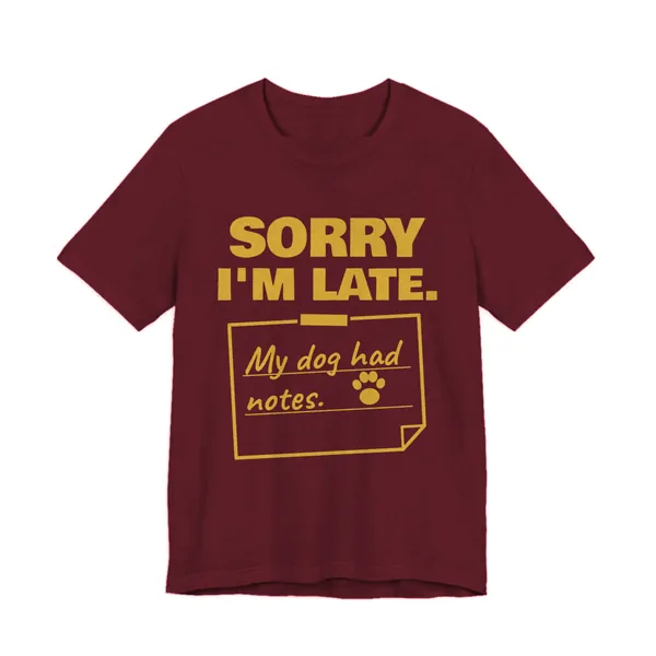 Sorry I'm Late. My Dog Had Notes. tee printed in gold ink on a maroon shirt