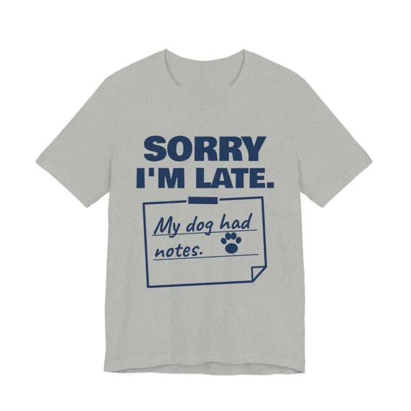 Sorry I'm Late. My Dog Had Notes. tee printed in navy blue ink on a athletic heather shirt