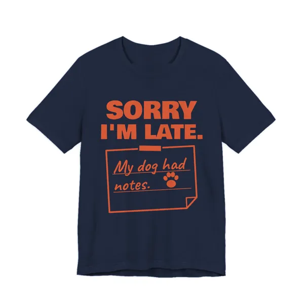 Sorry I'm Late. My Dog Had Notes. tee printed in orange ink on a navy shirt