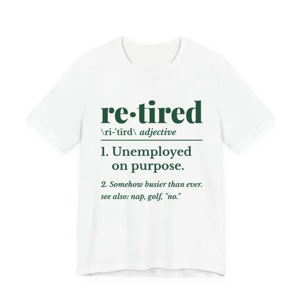 Retired: Unemployed on Purpose tee printed in forest green ink on a white shirt