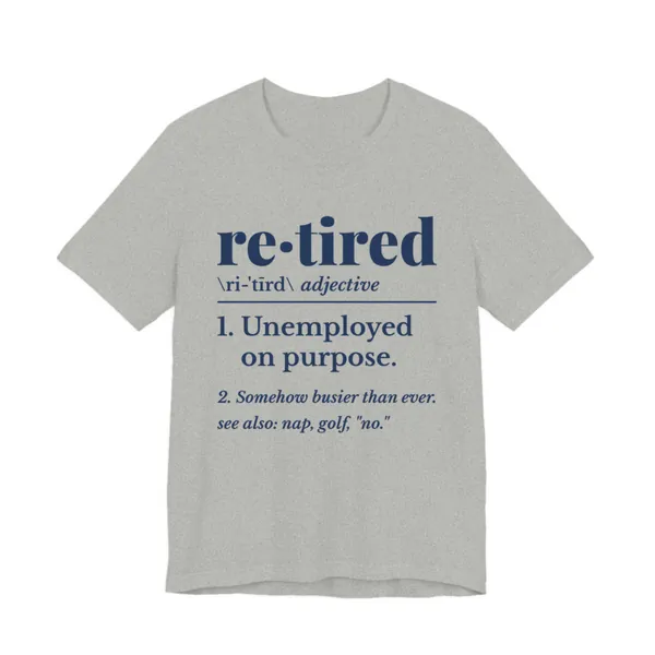 Retired: Unemployed on Purpose tee printed in navy blue ink on a athletic heather shirt