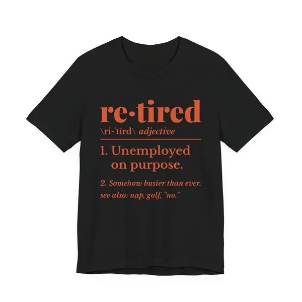 Retired: Unemployed on Purpose tee printed in orange ink on a black shirt