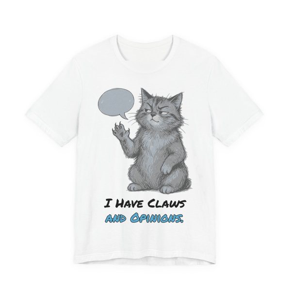 White t-shirt printed in full-color print with a full-color pencil drawing of a cat with a speech bubble, holding up one paw and the words “I Have Claws and Opinions.”