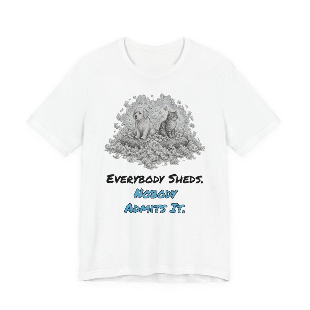 White t-shirt printed in full-color print with a full-color pencil drawing of a puppy and a kitten sitting in a pile of fur and the words “Everybody Sheds. Nobody Admits It.”