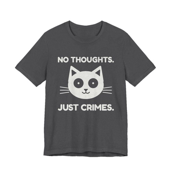 Dark Grey Heather t-shirt printed in off-white ink with “No Thoughts.” and “Just Crimes.” around a cartoon cat face with big round eyes