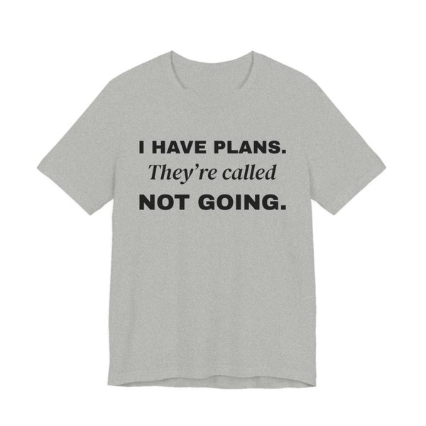 Athletic Heather t-shirt printed in dark ink with “I Have Plans. They're called Not Going.” in three stacked lines
