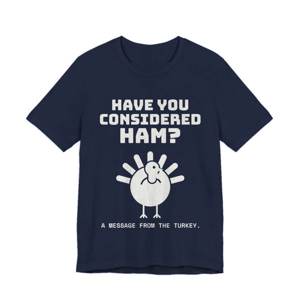 Navy t-shirt printed in off-white ink with a turkey asking “Have You Considered Ham?”