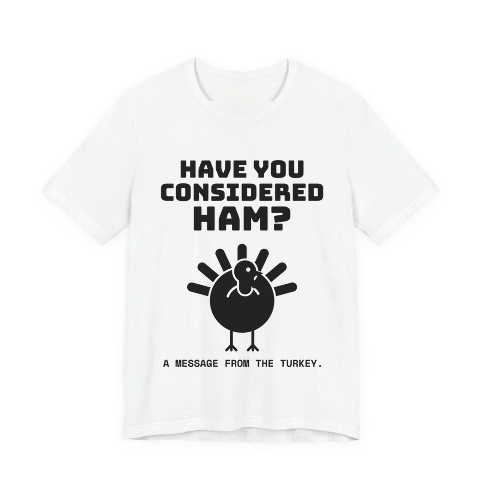 White t-shirt printed in dark ink with a turkey asking “Have You Considered Ham?”