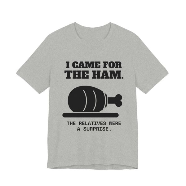 Athletic Heather t-shirt printed in dark ink with a holiday ham and the words “I Came for the Ham. The Relatives Were a Surprise.”