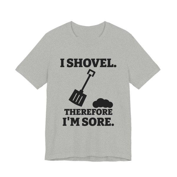 Athletic Heather t-shirt printed in dark ink with a snow shovel and a snow pile with the words “I Shovel. Therefore I'm Sore.”