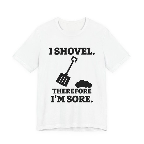 White t-shirt printed in dark ink with a snow shovel and a snow pile with the words “I Shovel. Therefore I'm Sore.”