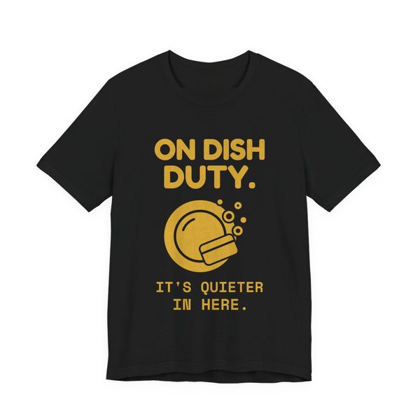Black t-shirt printed in gold ink with a soapy plate and the words “On Dish Duty. It's Quieter in Here.”