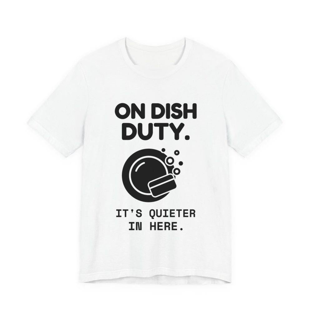 White t-shirt printed in dark ink with a soapy plate and the words “On Dish Duty. It's Quieter in Here.”