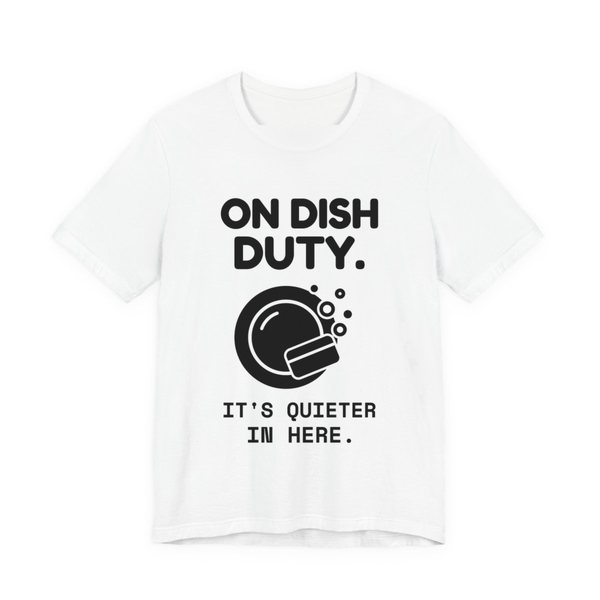 White t-shirt printed in dark ink with a soapy plate and the words “On Dish Duty. It's Quieter in Here.”