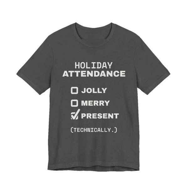 Dark Grey Heather t-shirt printed in off-white ink with a holiday attendance checklist with “Jolly” and “Merry” unchecked and “Present (technically.)” checked