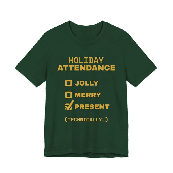 Forest t-shirt printed in gold ink with a holiday attendance checklist with “Jolly” and “Merry” unchecked and “Present (technically.)” checked