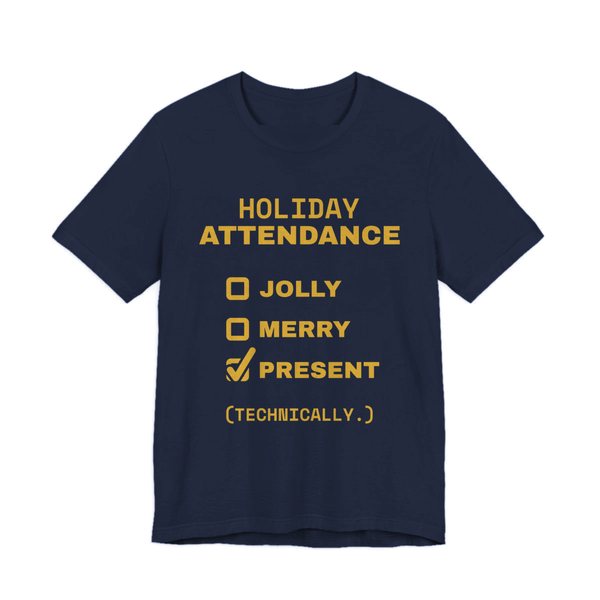 Navy t-shirt printed in gold ink with a holiday attendance checklist with “Jolly” and “Merry” unchecked and “Present (technically.)” checked