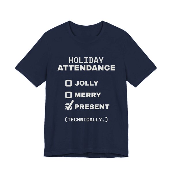 Navy t-shirt printed in off-white ink with a holiday attendance checklist with “Jolly” and “Merry” unchecked and “Present (technically.)” checked