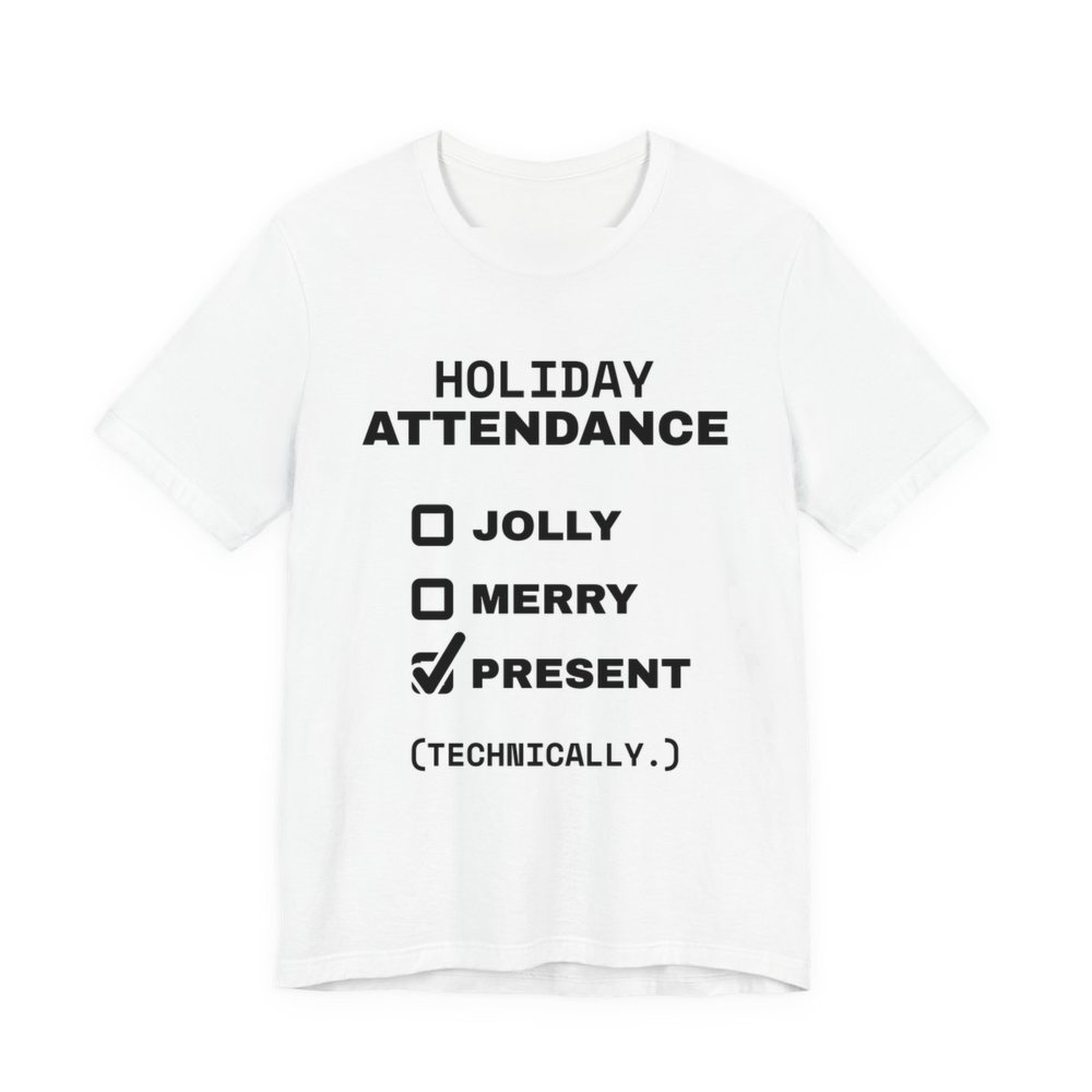 White t-shirt printed in dark ink with a holiday attendance checklist with “Jolly” and “Merry” unchecked and “Present (technically.)” checked