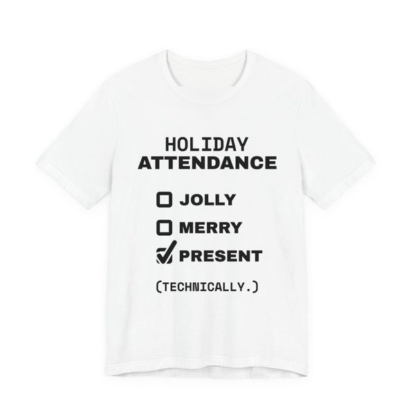 White t-shirt printed in dark ink with a holiday attendance checklist with “Jolly” and “Merry” unchecked and “Present (technically.)” checked