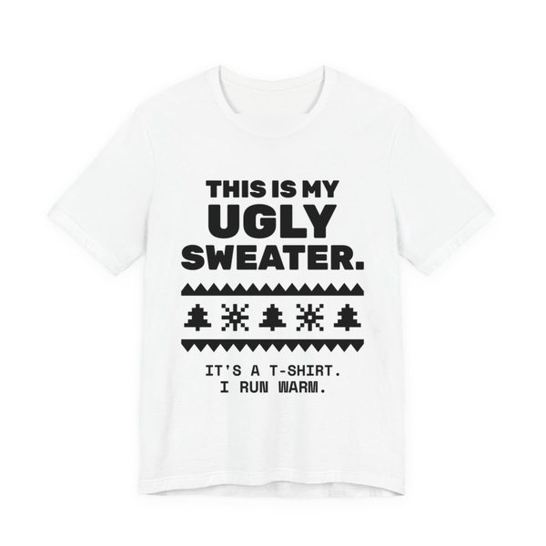 White t-shirt printed in dark ink with a pixel-knit sweater pattern and the words “This Is My Ugly Sweater. It's a T-shirt. I run warm.”