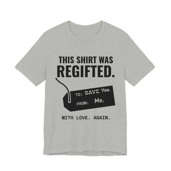 Athletic Heather t-shirt printed in dark ink with a gift tag with “Dave” crossed out for “You” and the words “This Shirt Was Regifted. With Love. Again.”