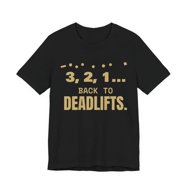 Black t-shirt printed in champagne gold ink with confetti and the words “3, 2, 1... Back to Deadlifts.”