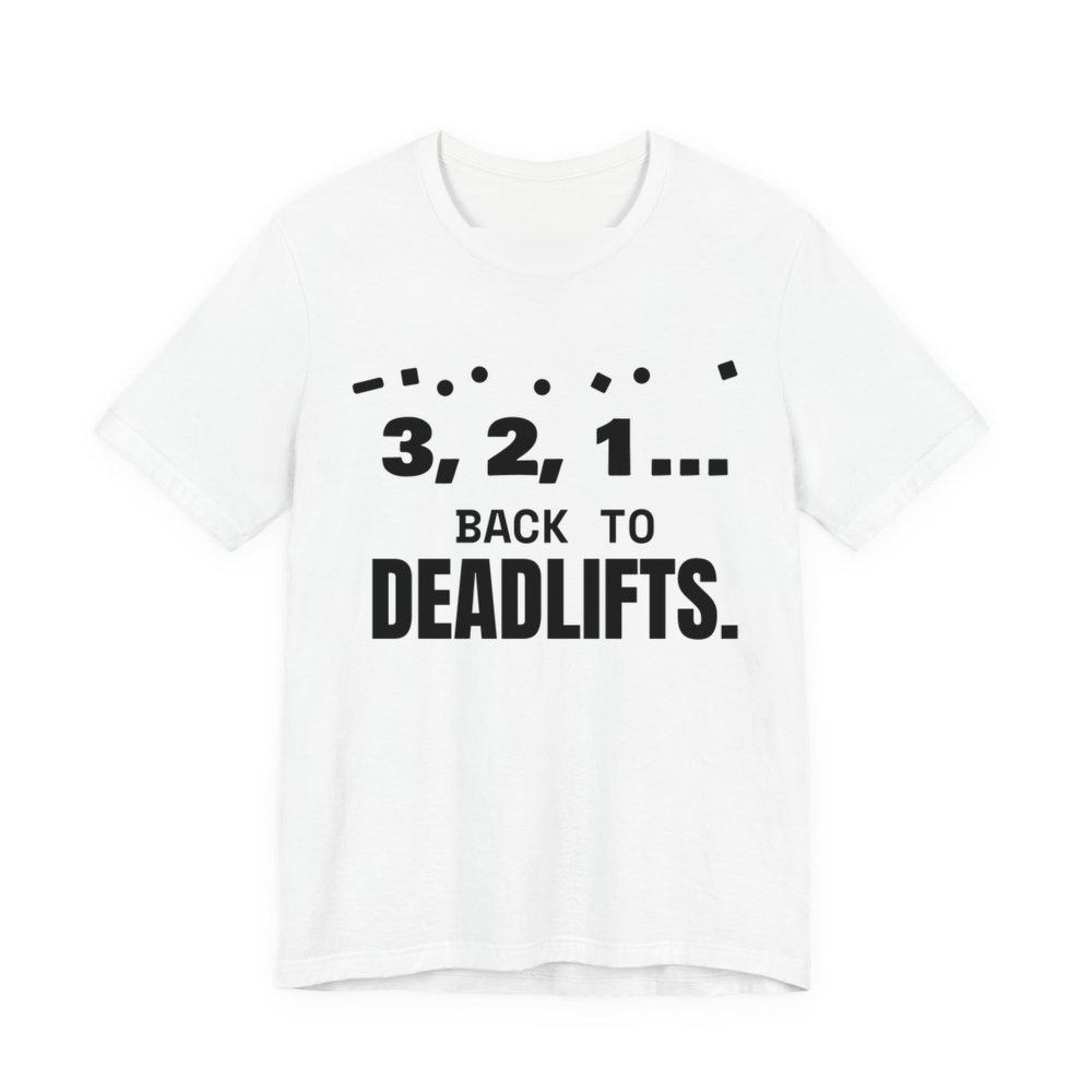 White t-shirt printed in dark ink with confetti and the words “3, 2, 1... Back to Deadlifts.”