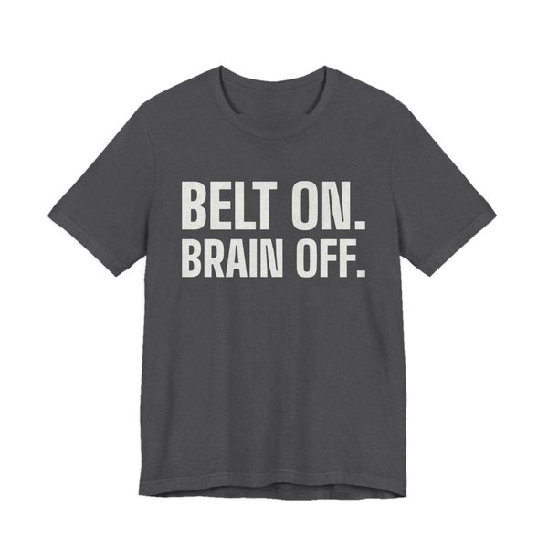 Dark Grey Heather t-shirt printed in off-white ink with the words "Belt On. Brain Off."
