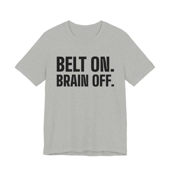 Athletic Heather t-shirt printed in dark ink with the words "Belt On. Brain Off."
