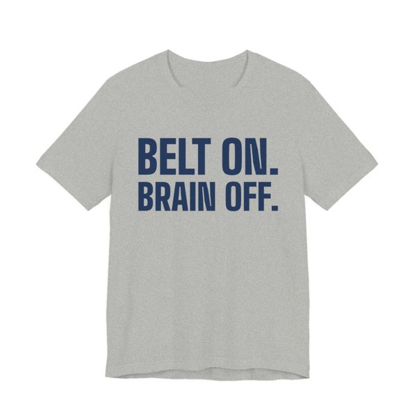 Athletic Heather t-shirt printed in navy blue ink with the words "Belt On. Brain Off."
