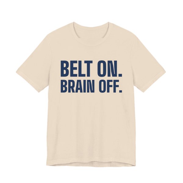 Soft Cream t-shirt printed in navy blue ink with the words "Belt On. Brain Off."
