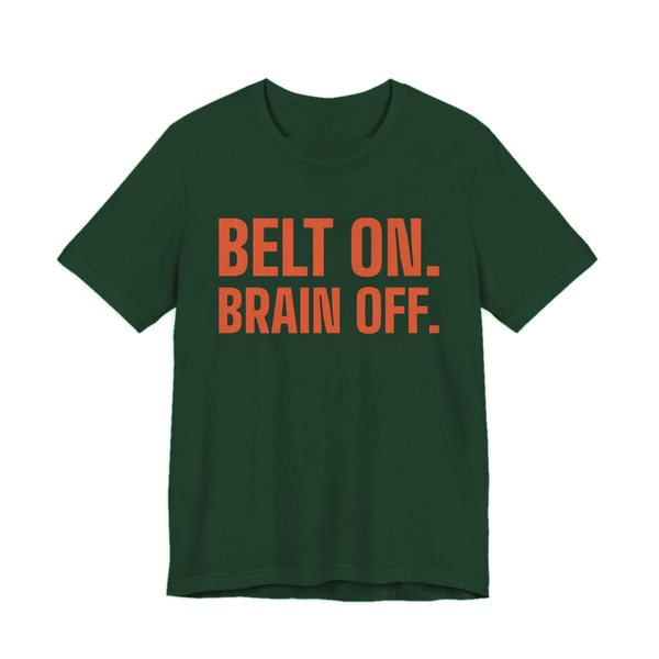 Forest t-shirt printed in orange ink with the words "Belt On. Brain Off."