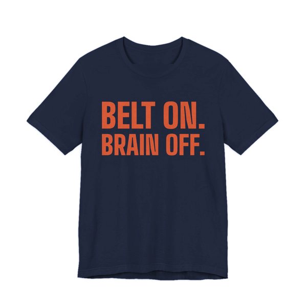 Navy t-shirt printed in orange ink with the words "Belt On. Brain Off."