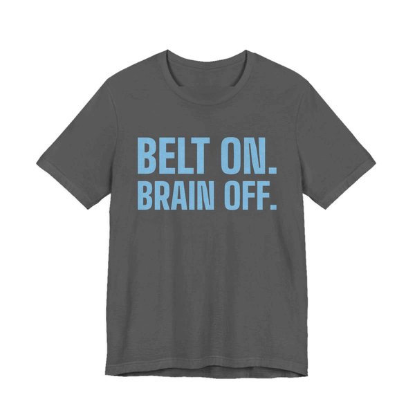 Asphalt t-shirt printed in sky blue ink with the words "Belt On. Brain Off."