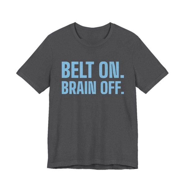 Dark Grey Heather t-shirt printed in sky blue ink with the words "Belt On. Brain Off."