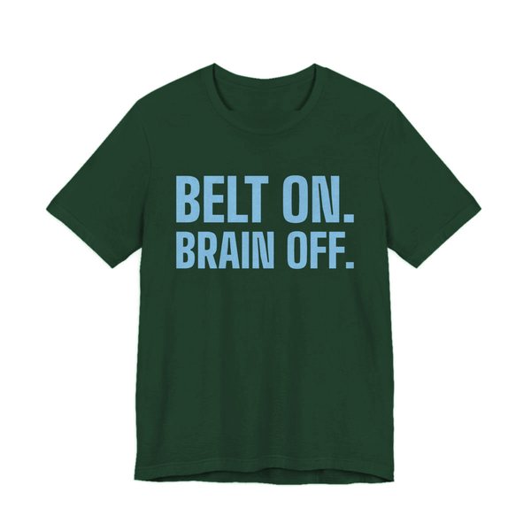 Forest t-shirt printed in sky blue ink with the words "Belt On. Brain Off."