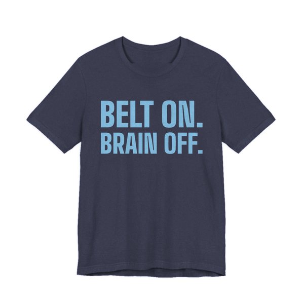 Heather Navy t-shirt printed in sky blue ink with the words "Belt On. Brain Off."