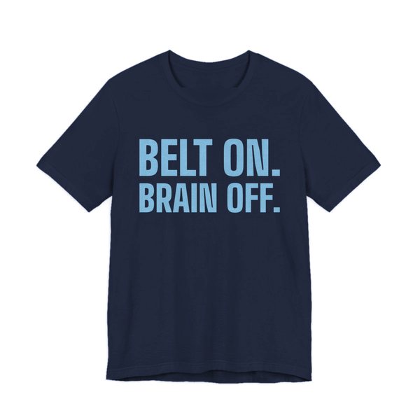 Navy t-shirt printed in sky blue ink with the words "Belt On. Brain Off."