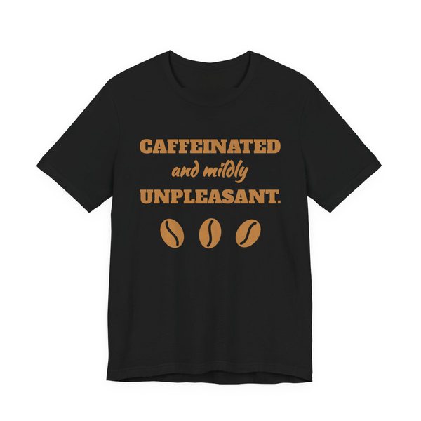 Black t-shirt printed in caramel ink with three coffee beans and the words “Caffeinated and Mildly Unpleasant.”