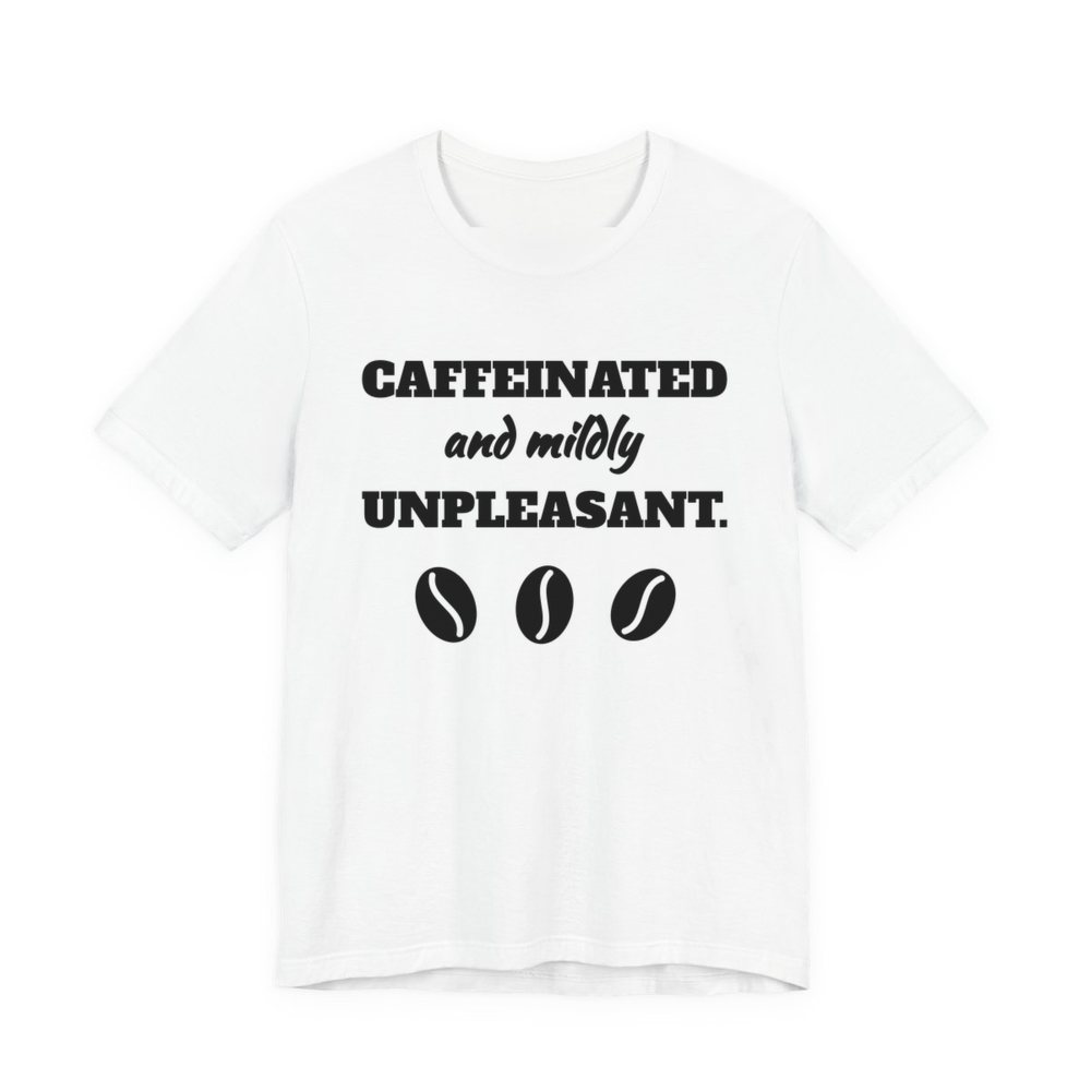 White t-shirt printed in dark ink with three coffee beans and the words “Caffeinated and Mildly Unpleasant.”